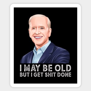 I may be old but i get shit done, Anti Biden 2024 Magnet